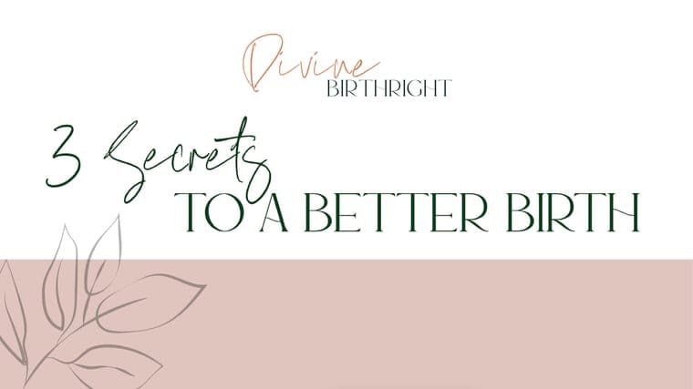 3 Secrets to a Better Birth